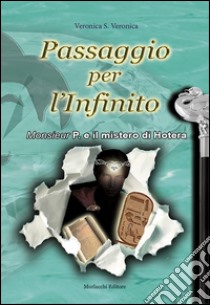 Passaggio per l'infinito. Monsieur P. e il mistero di Hotera libro di Veronica