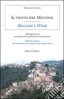 Il vento del Mucone. Antologia poetica-Mucone's Wind. Collection of poems. Ediz. bilingue libro di Curto Francesco