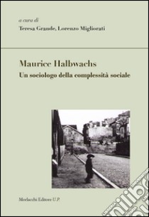 Maurice Halbwachs. Un sociologo della complessità sociale libro di Grande T. (cur.); Migliorati L. (cur.)