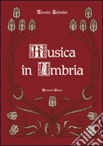 Musica in Umbria libro di Sabatini Renato