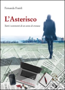 L'asterisco. Tutti i commenti di un anno di cronaca libro di Fraioli Fernanda