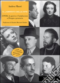 Il labirinto delle spie. L'OVRA, la guerra e l'antifascismo a Perugia e provincia libro di Maori Andrea