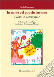 In nome del popolo sovrano. Sudditi in democrazia? libro di Protopapa Paolo