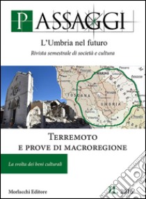 Passaggi. L'Umbria nel futuro. Rivista semestrale di società e cultura (2016). Vol. 2: Terremoto e prove di macroregione. La svolta dei beni culturali libro