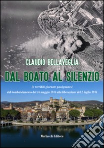 Dal boato al silenzio. Le terribili giornate passignanesi dal bombardamento del 16 maggio 1944 alla liberazione del 2 luglio 1944. Con DVD video libro di Bellaveglia Claudio