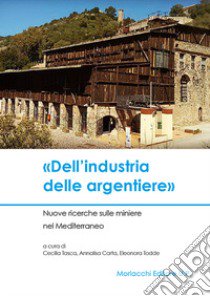 «Dell'industria delle argentiere». Nuove ricerche sulle miniere nel Mediterraneo libro di Tasca C. (cur.); Carta A. (cur.); Todde E. (cur.)