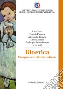 Bioetica. Un approccio interdisciplinare libro di Conti L. (cur.); Fioretto D. (cur.); Pioggia A. (cur.)