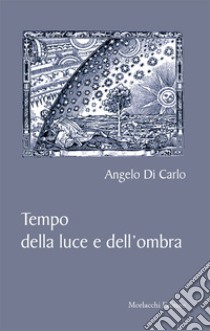 Tempo della luce e dell'ombra libro di Di Carlo Angelo