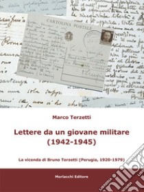 Lettere da un giovane militare (1942-1945). La vicenda di Bruno Terzetti (Perugia, 1920-1979) libro di Terzetti Marco