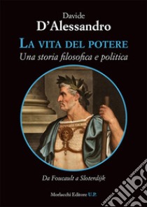 La vita del potere. Una storia filosofica e politica. Da Foucault a Sloterdijk libro di D'Alessandro Davide