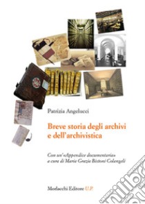 Breve storia degli archivi e dell'archivistica. Con un'«Appendice documentaria» libro di Angelucci Patrizia; Bistoni Colangeli M. G. (cur.)