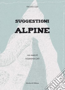 Suggestioni alpine libro di Luzi Fausto