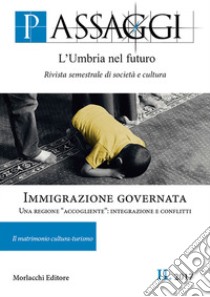 Passaggi. L'Umbria nel futuro. Rivista semestrale di società e cultura (2017). Vol. 2: Immigrazione governata. Una regione «accogliente»: integrazione e conflitti libro