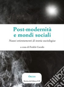 Post-modernità e mondi sociali. Nuovi orientamenti di teoria sociologica libro di Cuculo F. (cur.)