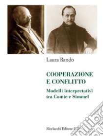 Cooperazione e conflitto. Modelli interpretativi tra Comte e Simmel libro di Rando Laura