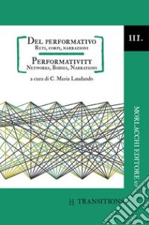 Del performativo. Reti, corpi, narrazioni-Performativity. Networks, bodies, narrations. Ediz. bilingue libro di Laudando C. M. (cur.)