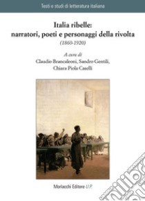 Italia ribelle: narratori, poeti e personaggi della rivolta (1860-1920) libro di Brancaleoni C. (cur.); Gentili S. (cur.); Piola Caselli C. (cur.)