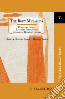 The body metaphor. Cultural images, literary perceptions, linguistic representations libro di Federici E. (cur.); Parlati M. (cur.)