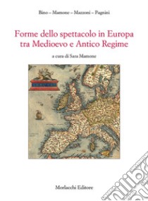 Forme dello spettacolo in Europa tra medioevo e antico regime libro di Bino Carla; Mamone Sara; Mazzoni Stefano