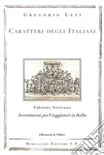 Caratteri degli Italiani. Avvertimenti per viaggiatori in Italia libro di Leti Gregorio; Scrivano Fabrizio