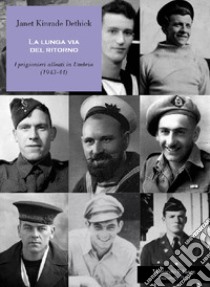 La lunga via del ritorno. I prigionieri alleati in Umbria (1943-44) libro di Kinrade Dethick Janet