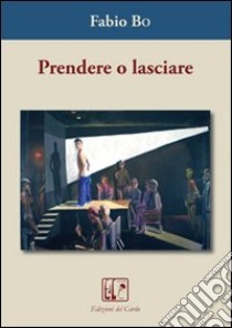 Prendere o lasciare libro di Bo Fabio