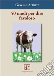 Cinquanta modi per dire favoloso libro di Aitken Graeme