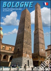Bologna. Guida turistica con pianta del centro storico. Ediz. francese libro di Borghi Lisa