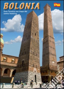 Bologna. Guida turistica con pianta del centro storico. Ediz. spagnola libro di Borghi Lisa
