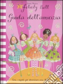 Guida dell'amicizia. Felicity Bell libro di Thomson Emma