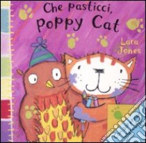 Che pasticci, Poppy Cat libro di Jones Lara