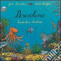 Pesciolino. Cantastorie birichino. Ediz. illustrata libro di Donaldson Julia - Scheffler Axel