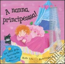 A nanna, principessa! libro di Lee Kate - Kightley Rosalinda