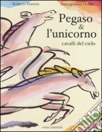 Pegaso & l'unicorno, cavalli del cielo libro di Piumini Roberto