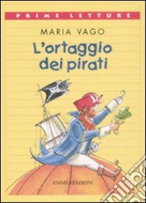 L'ortaggio dei pirati. Ediz. illustrata libro di Vago Maria; Ferrari Antongionata