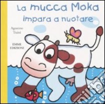 La mucca Moka impara a nuotare libro di Traini Agostino