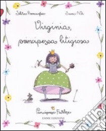 Virginia; principessa litigiosa. Principesse favolose. Ediz. illustrata. Vol. 9 libro di Roncaglia Silvia - Not Sara