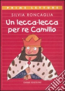 Un lecca-lecca per re Camillo. Ediz. a colori libro di Roncaglia Silvia