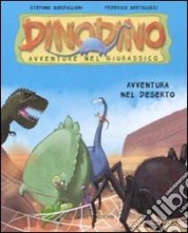 Avventura nel deserto. Dinodino. Avventure nel giurassico. Ediz. illustrata. Vol. 4 libro di Bordiglioni Stefano; Bertolucci Federico