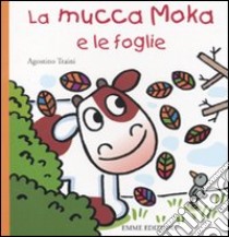 La mucca Moka e le foglie. Ediz. illustrata libro di Traini Agostino