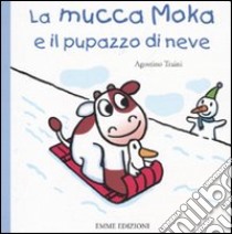 La mucca Moka e il pupazzo di neve libro di Traini Agostino