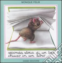 Seconda storia di un topo chiuso in un libro.... Ediz. illustrata libro di Felix Monique