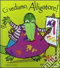 Ci vediamo, alligatore! libro di Kubler Annie