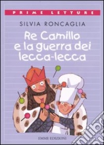 Re Camillo e la guerra dei lecca-lecca. Ediz. a colori libro di Roncaglia Silvia