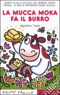 La mucca Moka fa il burro. Ediz. illustrata libro di Traini Agostino