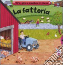 La fattoria. Tira, gira e cambia le scene libro di Finn Rebecca