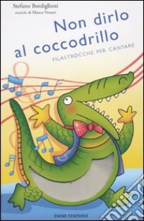 Non dirlo al coccodrillo. Filastrocche per cantare. Ediz. illustrata. Con CD Audio libro di Bordiglioni Stefano