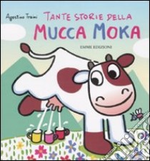 Storie della mucca Moka. Ediz. illustrata libro di Traini Agostino