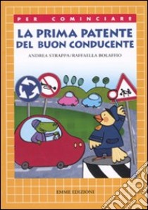 La prima patente del buon conducente. Ediz. illustrata libro di Strappa Andrea; Bolaffio Raffaella