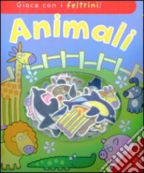 Animali. Gioca con i feltrini! Ediz. illustrata. Con gadget libro di Martin Ruth - Hawkins Emily - Lambert Jonathan